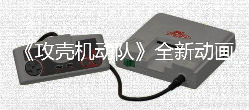二弹集第 今攻画剧新动出全壳机预告月播动队年7