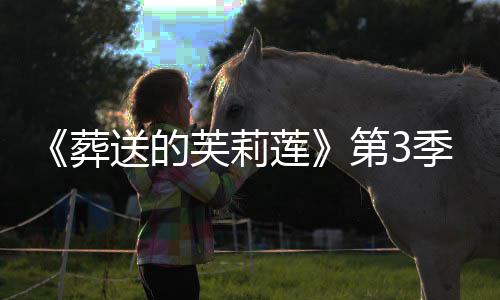季制葬作决莲开播0月第3定年1送的芙莉