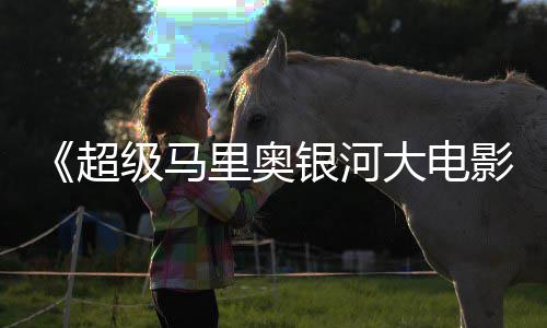 级马评 众好获观里奥超银河影大电但暂敌索尼克时不