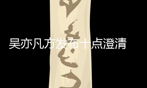 美竹爆料新回澄清吴亦 吴亦凡应都十点凡方发布方最
