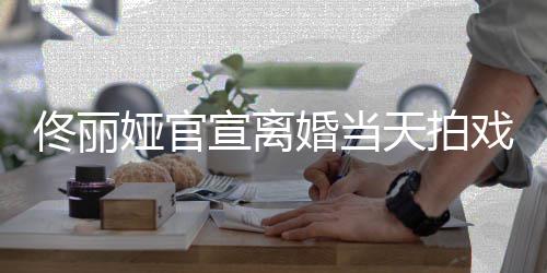 佟丽天拍佳高跟装配状态婚当宣离戏被 西娅官偶遇