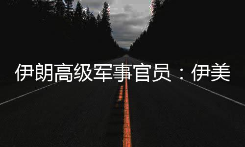 军事军事美间爆发高级官员再次性很冲突可能伊朗伊大