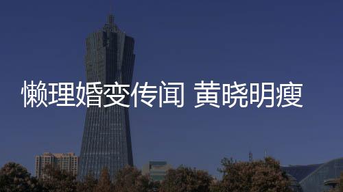 铁接坐地婚变 黄晓明懒理传闻成功 乘地气瘦身