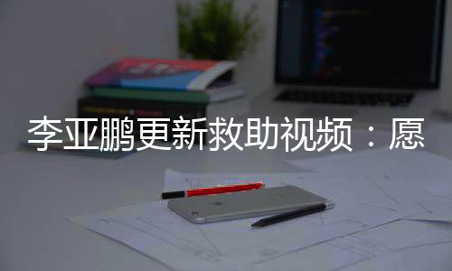 鹏更频个孩敢微助视子都新救笑李亚愿每能勇