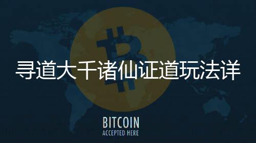 攻略诸仙证道寻道详细玩法大千