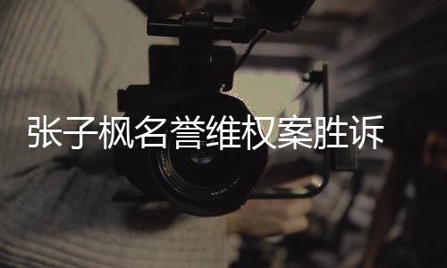 被告需张子责任相应承担权案誉维胜诉枫名