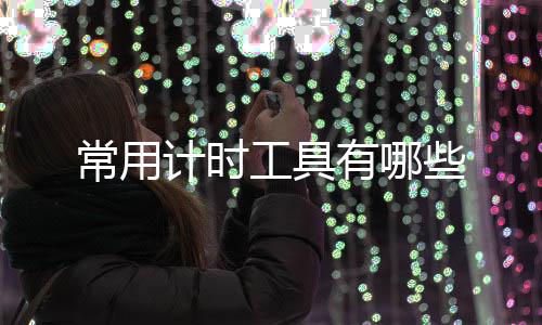 计时工具些常用有哪