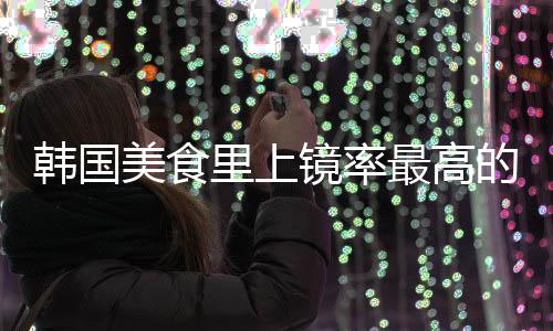 镜率美食最高韩国韩里上的一道菜年糕式辣