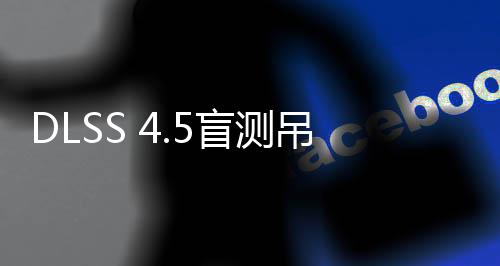 竟更盲测画面喜欢超分玩家吊打