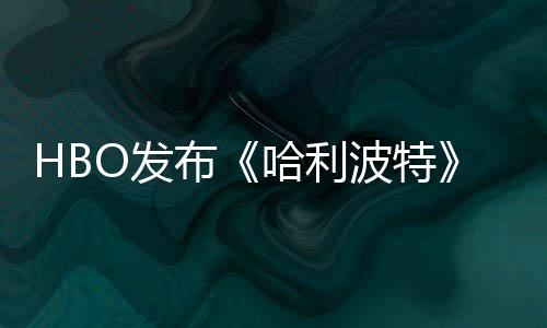 剧集首近期布波特张剧照 正式哈利或于预告O发发布